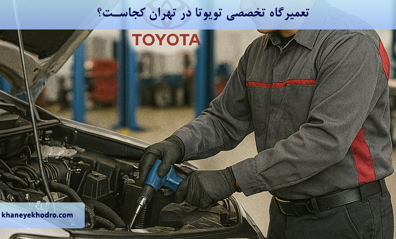تعمیرگاه تخصصی تویوتا در تهران کجاست؟
