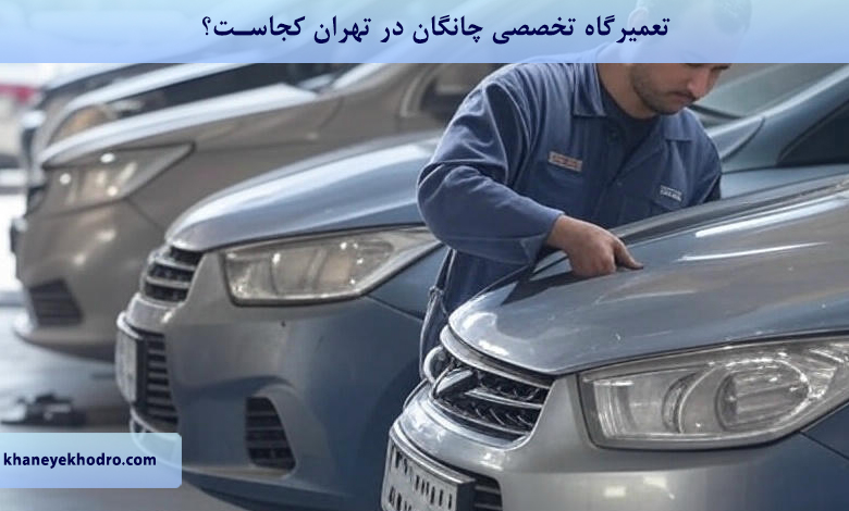 تعمیرگاه تخصصی چانگان در تهران کجاست؟