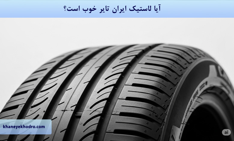 آیا لاستیک ایران تایر خوب است؟