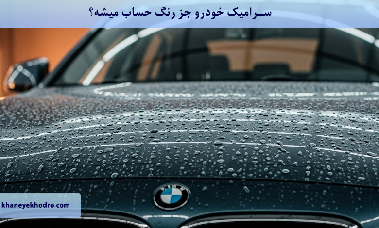 سرامیک خودرو جز رنگ حساب میشه؟