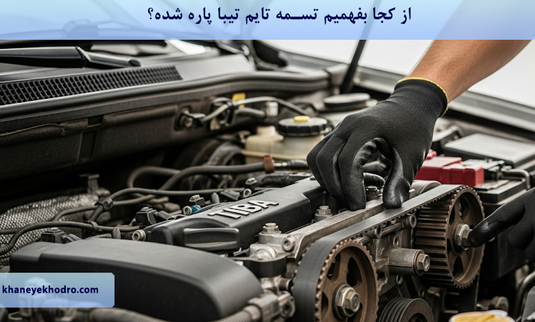 از کجا بفهمیم تسمه تایم تیبا پاره شده؟
