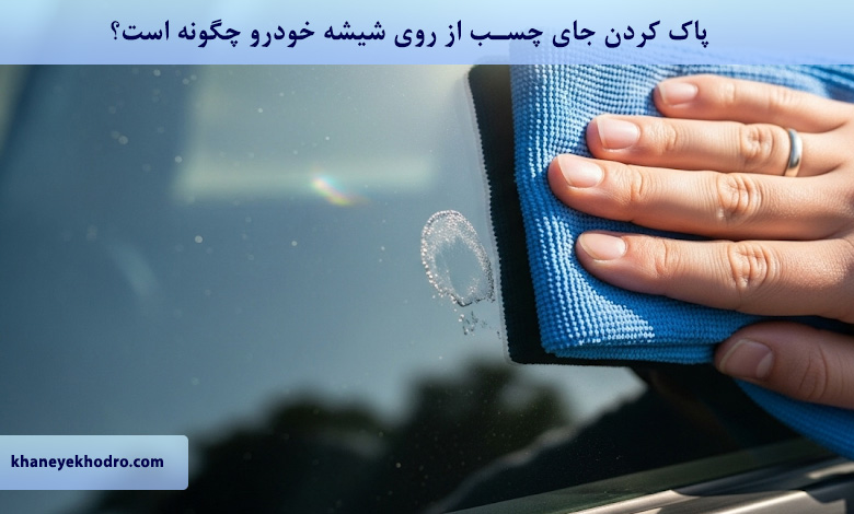 پاك كردن جاي چسب از روي شيشه خودرو چگونه است؟