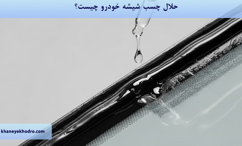 حلال چسب شیشه خودرو چیست؟