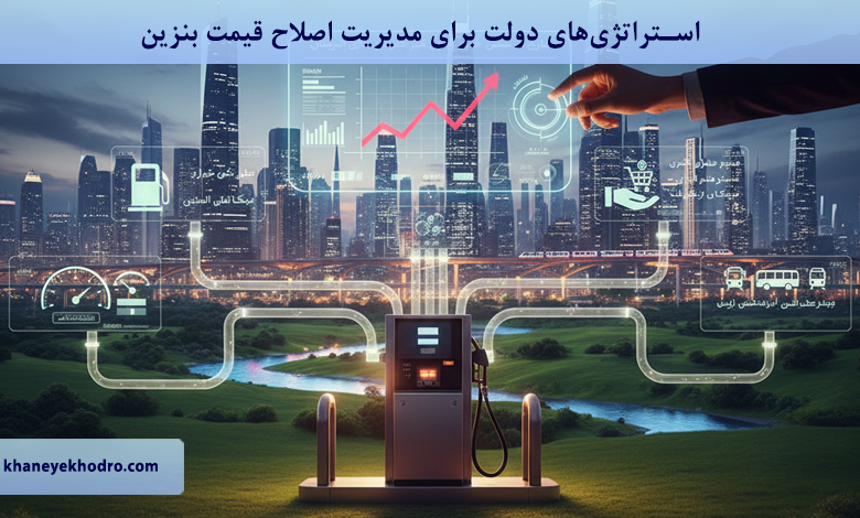 استراتژی‌های دولت برای مدیریت اصلاح قیمت بنزین چیست؟