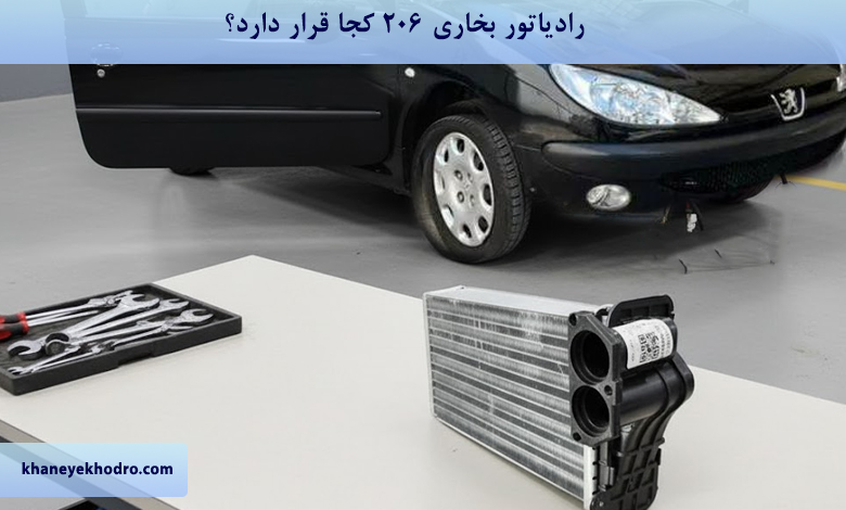 رادیاتور بخاری ۲۰۶ کجا قرار دارد؟