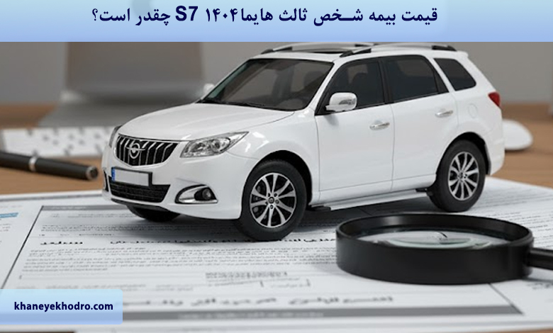 قیمت بیمه شخص ثالث هایما S7 ۱۴۰۴ چقدر است؟