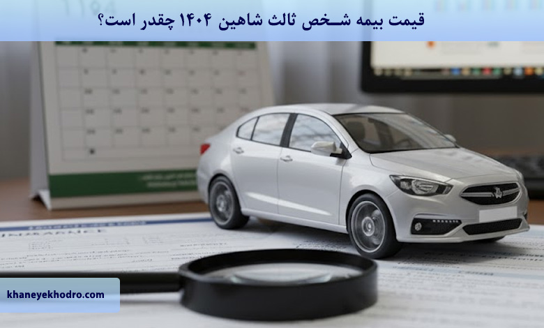 قیمت بیمه شخص ثالث شاهین 1404 چقدر است؟