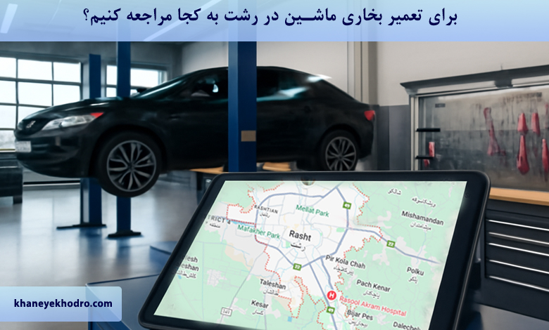 برای تعمیر بخاری ماشین در رشت به کجا مراجعه کنیم؟