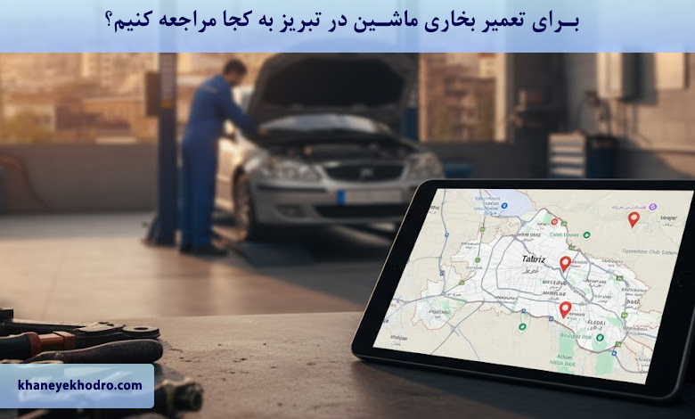 برای تعمیر بخاری ماشین در تبریز به کجا مراجعه کنیم؟