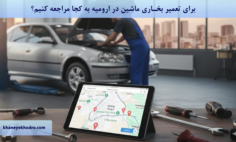 برای تعمیر بخاری ماشین در ارومیه به کجا مراجعه کنیم؟